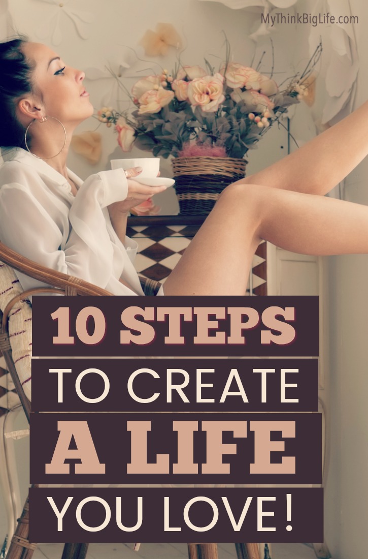 To make the most of your life; you have to create a life YOU love. Here are 10 ways to build a wonderful life and start living a life you love.