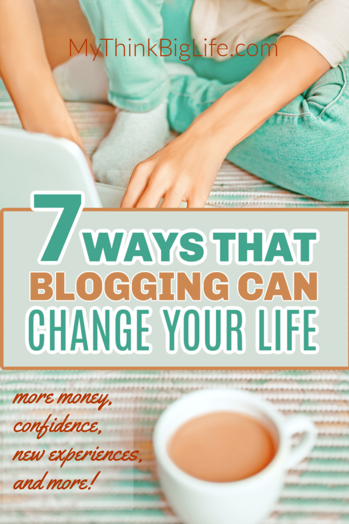 Picture of woman sitting on floor typing on laptop with the words: 7 Ways to change your life with blogging. More money, new experiences, fun, and more
