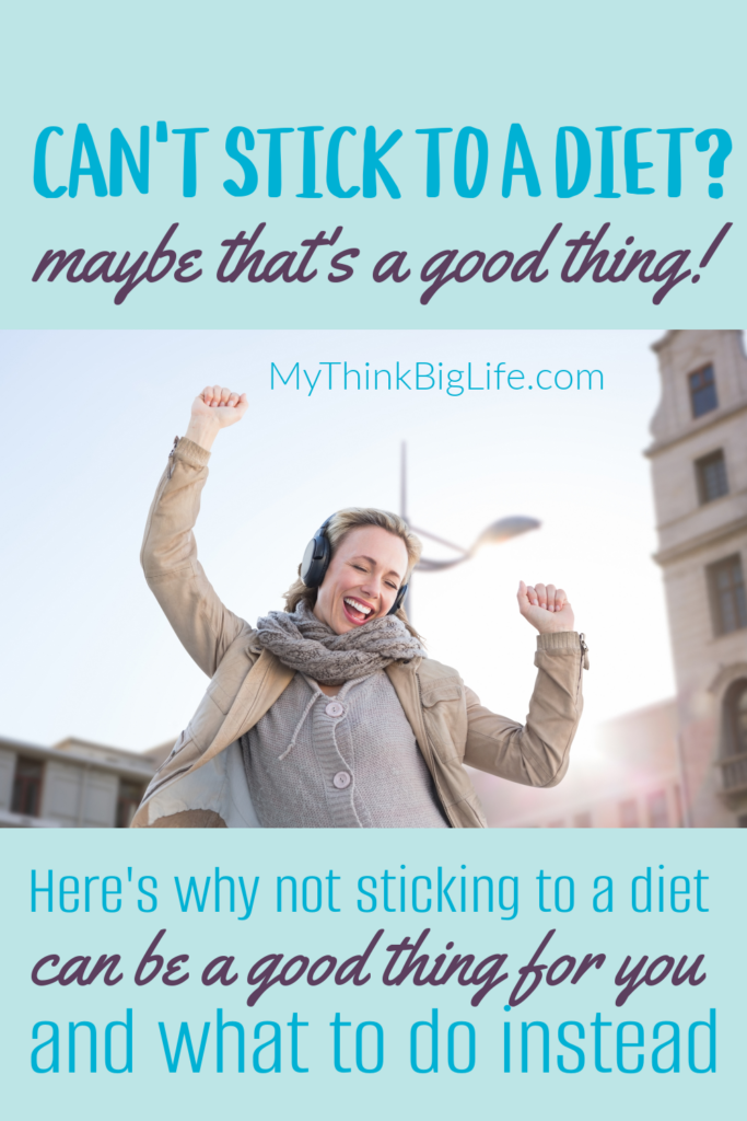 Picture of happy woman with the words: Can't stick to a diet? Maybe that's a good thing. Here's why not sticking to a diet can be a good thing for you and what to do instead