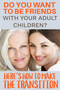 Picture of Mom with adult daughter with the words: Do you want to be friends with your adult children?