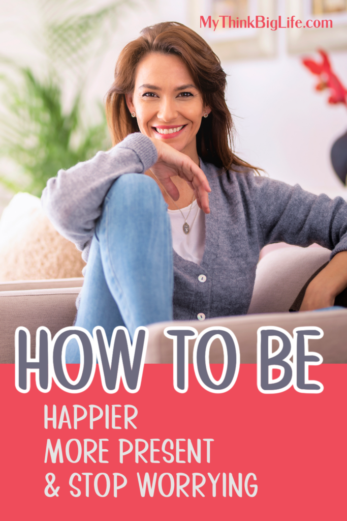 Picture of smiling woman with the words: How to be more present, happier, and stop worrying